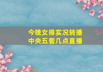 今晚女排实况转播中央五套几点直播