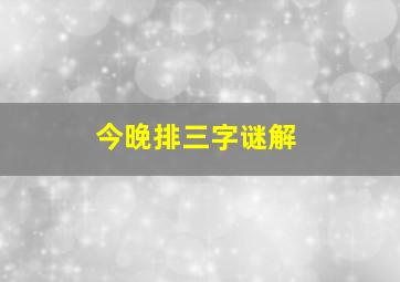 今晚排三字谜解