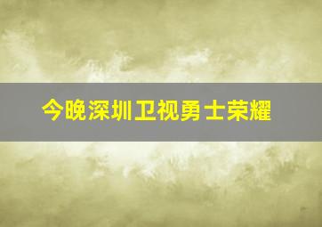 今晚深圳卫视勇士荣耀