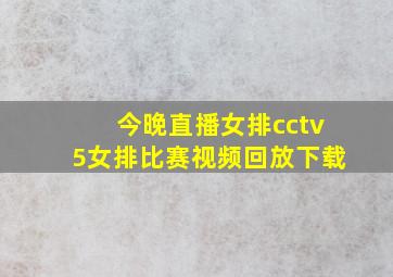 今晚直播女排cctv5女排比赛视频回放下载