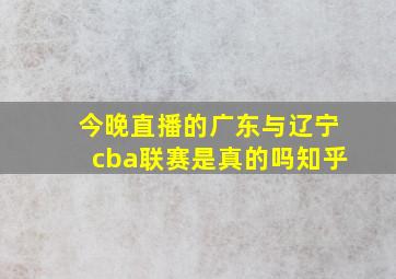 今晚直播的广东与辽宁cba联赛是真的吗知乎