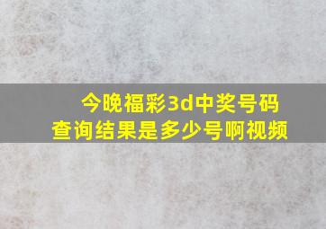 今晚福彩3d中奖号码查询结果是多少号啊视频