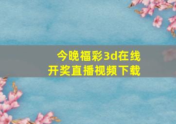 今晚福彩3d在线开奖直播视频下载