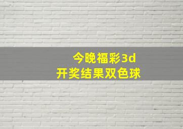 今晚福彩3d开奖结果双色球