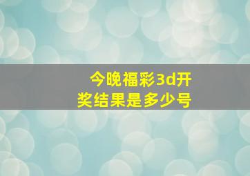 今晚福彩3d开奖结果是多少号