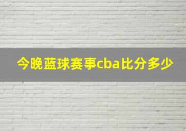 今晚蓝球赛事cba比分多少