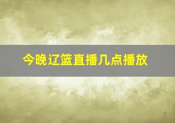 今晚辽篮直播几点播放