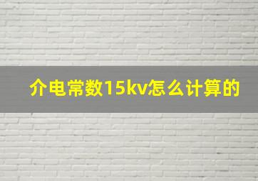 介电常数15kv怎么计算的