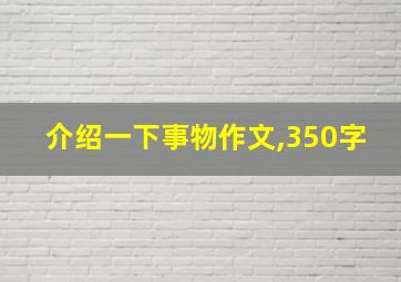 介绍一下事物作文,350字