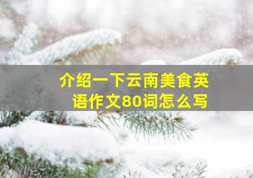 介绍一下云南美食英语作文80词怎么写