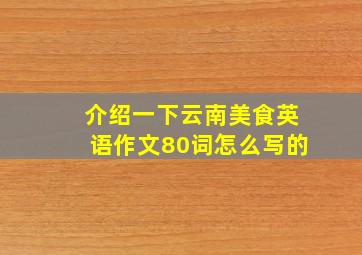 介绍一下云南美食英语作文80词怎么写的