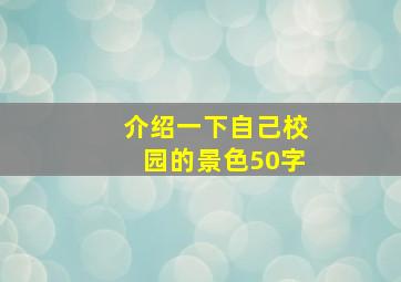 介绍一下自己校园的景色50字