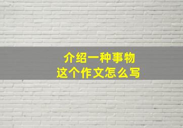 介绍一种事物这个作文怎么写