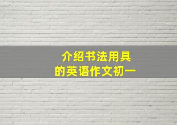 介绍书法用具的英语作文初一