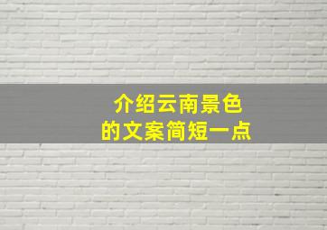 介绍云南景色的文案简短一点