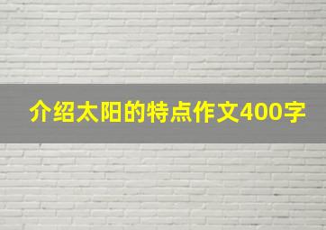 介绍太阳的特点作文400字