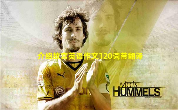 介绍故宫英语作文120词带翻译
