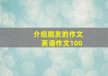 介绍朋友的作文英语作文100