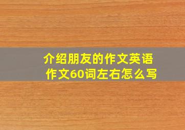 介绍朋友的作文英语作文60词左右怎么写