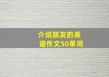 介绍朋友的英语作文50单词