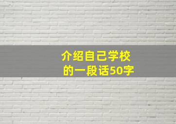 介绍自己学校的一段话50字