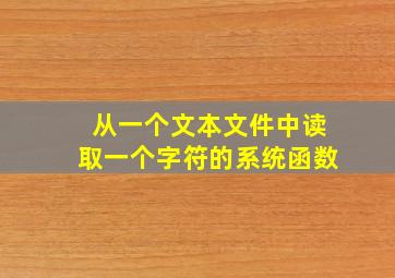 从一个文本文件中读取一个字符的系统函数