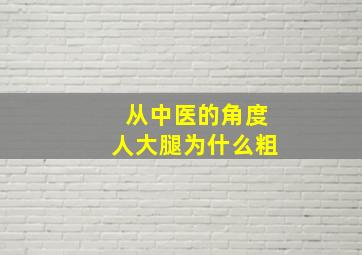 从中医的角度人大腿为什么粗