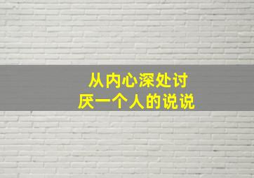 从内心深处讨厌一个人的说说