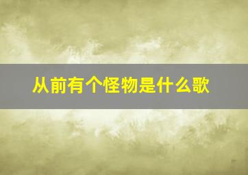 从前有个怪物是什么歌