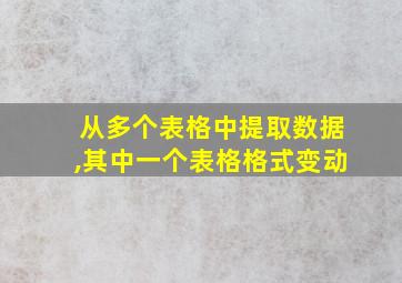 从多个表格中提取数据,其中一个表格格式变动