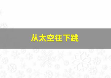 从太空往下跳