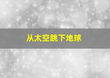 从太空跳下地球