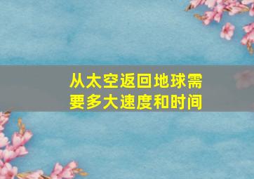 从太空返回地球需要多大速度和时间