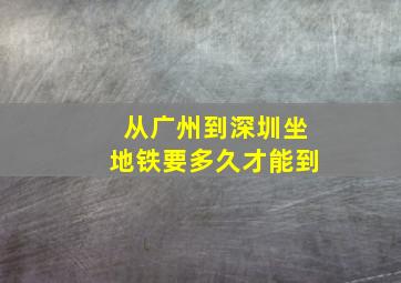 从广州到深圳坐地铁要多久才能到