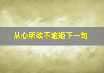 从心所欲不逾矩下一句