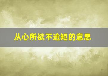 从心所欲不逾矩的意思