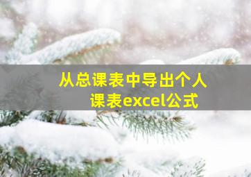 从总课表中导出个人课表excel公式