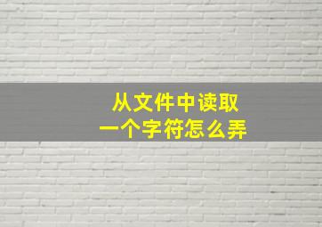 从文件中读取一个字符怎么弄