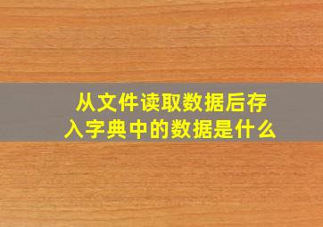 从文件读取数据后存入字典中的数据是什么