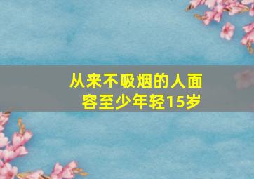 从来不吸烟的人面容至少年轻15岁