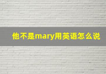 他不是mary用英语怎么说