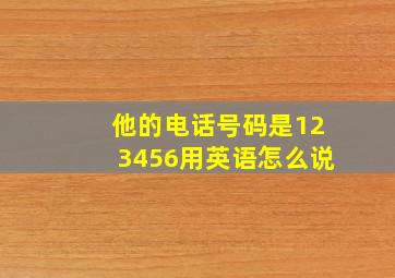 他的电话号码是123456用英语怎么说