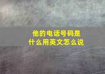 他的电话号码是什么用英文怎么说