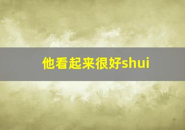 他看起来很好shui