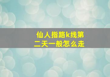 仙人指路k线第二天一般怎么走