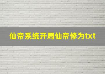 仙帝系统开局仙帝修为txt