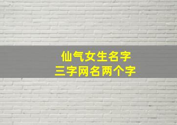 仙气女生名字三字网名两个字