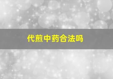 代煎中药合法吗