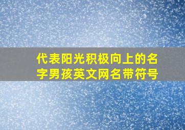 代表阳光积极向上的名字男孩英文网名带符号