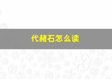 代赭石怎么读